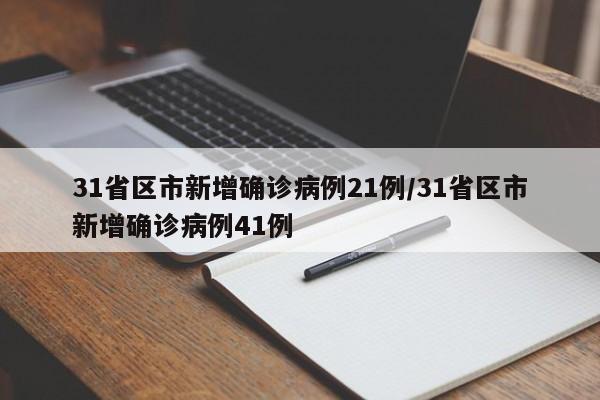 31省区市新增确诊病例21例/31省区市新增确诊病例41例