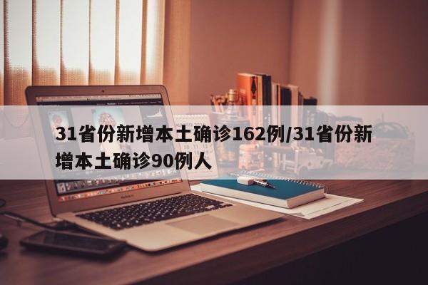 31省份新增本土确诊162例/31省份新增本土确诊90例人