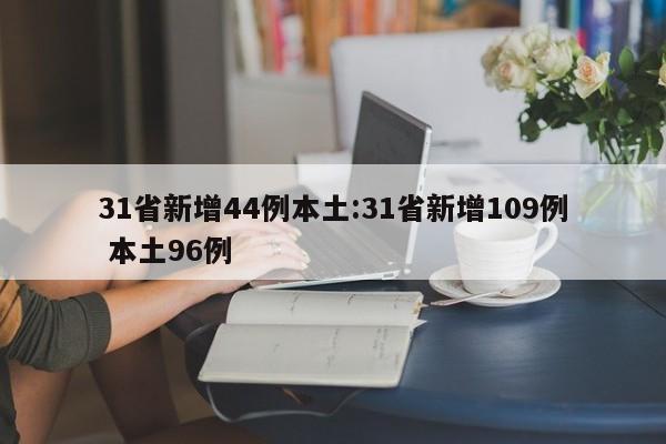 31省新增44例本土:31省新增109例 本土96例
