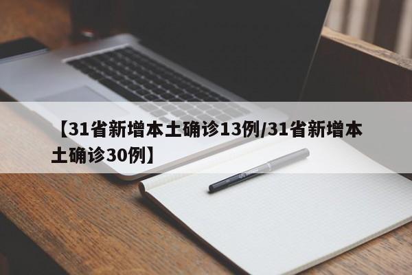 【31省新增本土确诊13例/31省新增本土确诊30例】