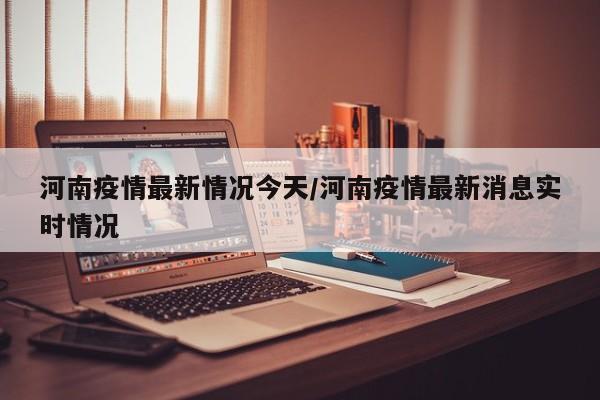 河南疫情最新情况今天/河南疫情最新消息实时情况