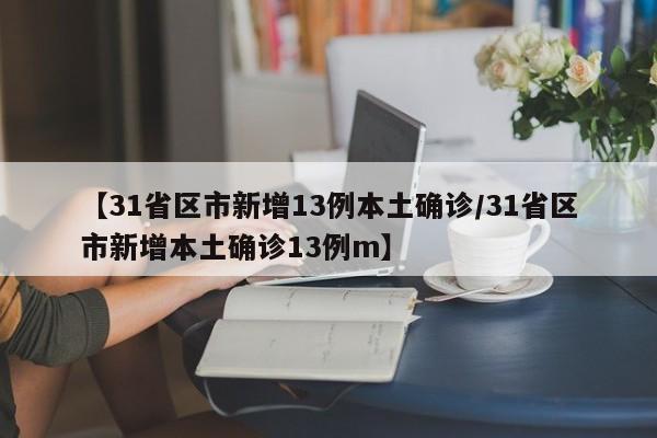 【31省区市新增13例本土确诊/31省区市新增本土确诊13例m】