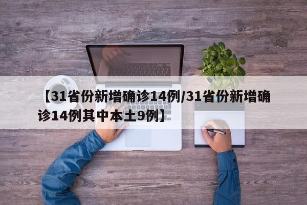 【31省份新增确诊14例/31省份新增确诊14例其中本土9例】
