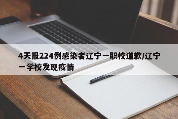 4天报224例感染者辽宁一职校道歉/辽宁一学校发现疫情