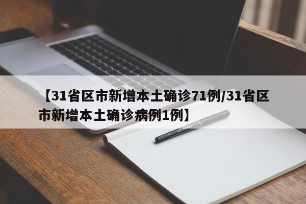 【31省区市新增本土确诊71例/31省区市新增本土确诊病例1例】