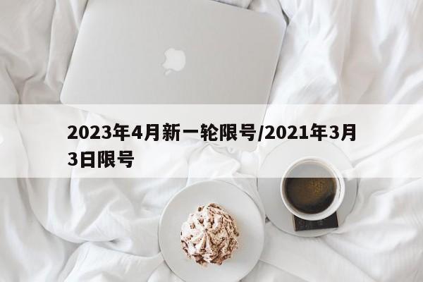 2023年4月新一轮限号/2021年3月3日限号