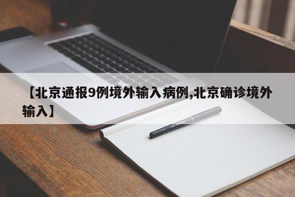 【北京通报9例境外输入病例,北京确诊境外输入】